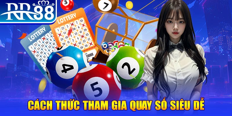 Cách thức tham gia quay số siêu dễ