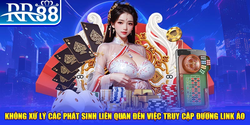 Không xử lý các phát sinh liên quan đến việc truy cập đường link ảo