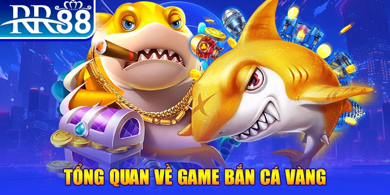 Tổng quan về game Bắn Cá Vàng